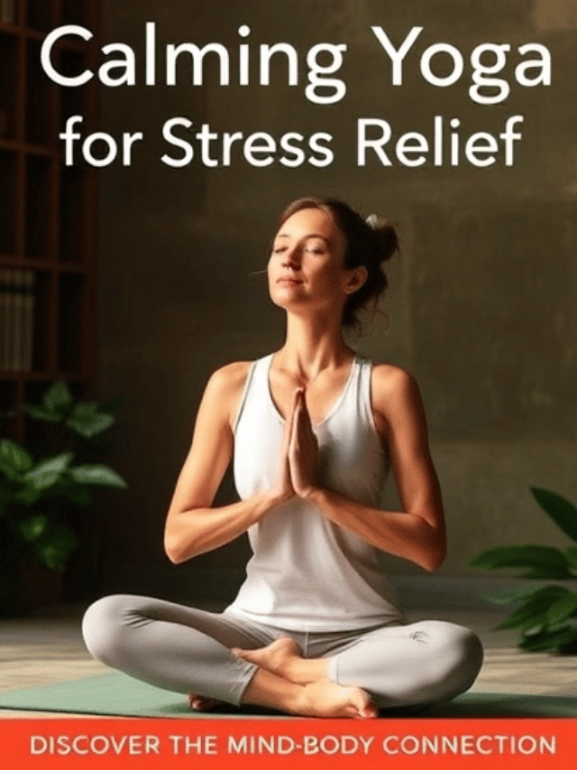 Calming Yoga for Stress Relief: Discover the Mind-Body Connection