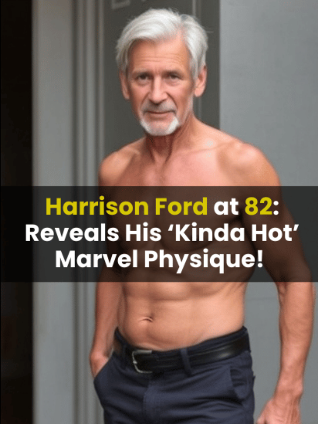 Harrison Ford at 82: Reveals His ‘Kinda Hot’ Marvel Physique!