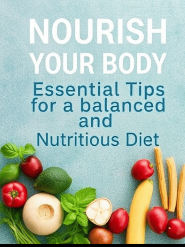 Nourish Your Body: Essential Tips for a Balanced and Nutritious Diet