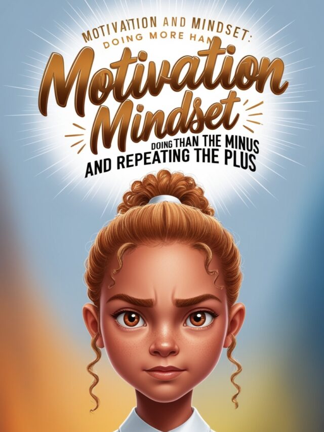 Motivation and Mindset: Doing More Than The Minus and Repeating The Plus