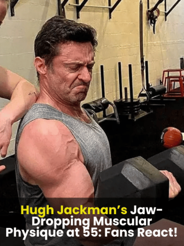 Hugh Jackman’s Jaw-Dropping Muscular Physique at 55: Fans React!